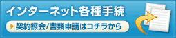 インターネット各種手続　契約照会/書類申請はコチラから